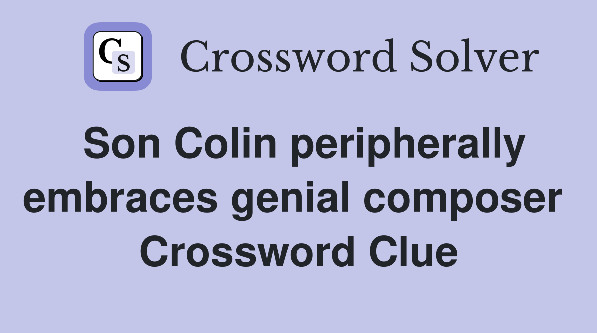 Son Colin peripherally embraces genial composer  Crossword Clue