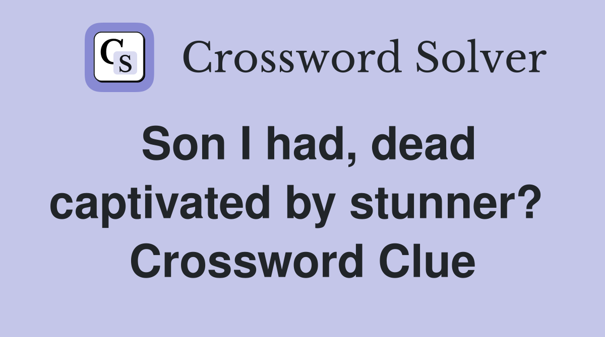 Son I had, dead captivated by stunner?  Crossword Clue