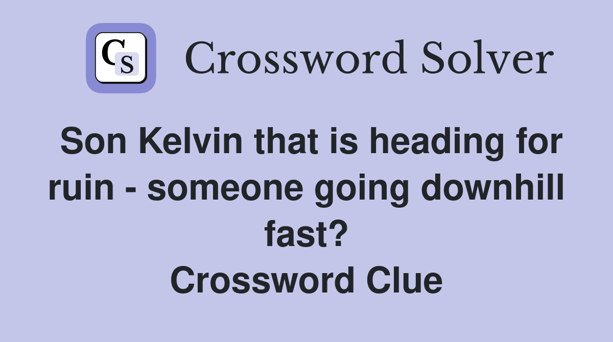 Son Kelvin that is heading for ruin - someone going downhill fast? Crossword Clue