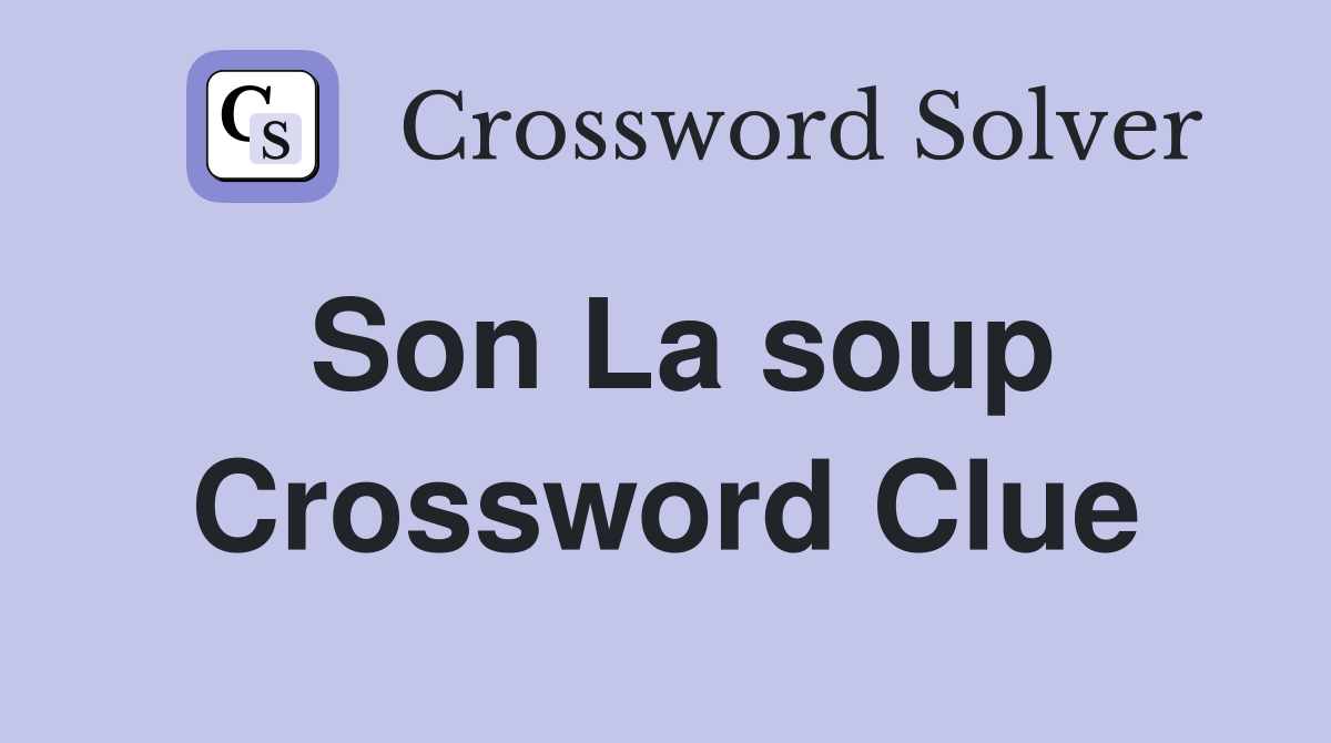 Son La soup Crossword Clue