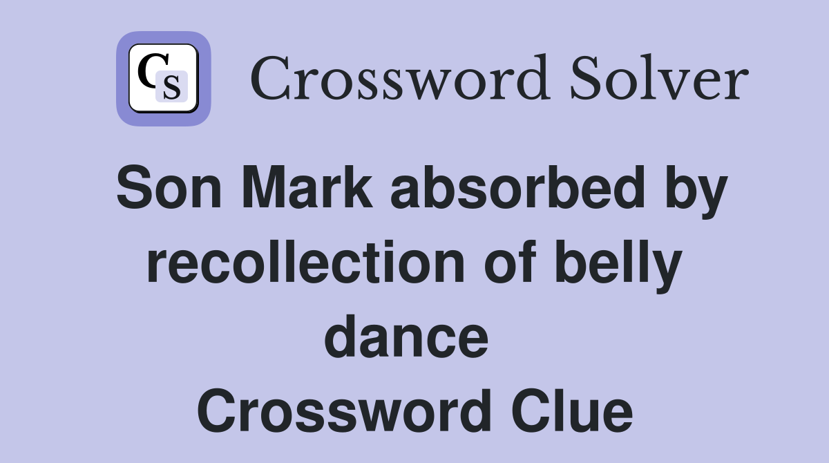 Son Mark absorbed by recollection of belly dance  Crossword Clue
