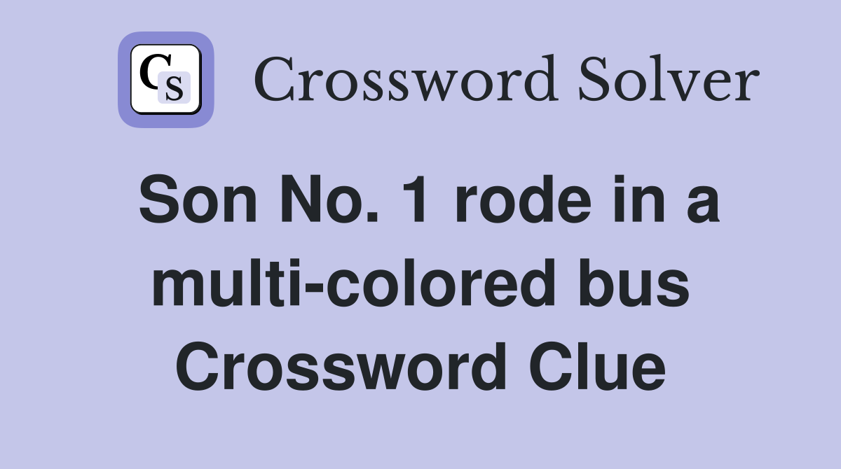 Son No. 1 rode in a multi-colored bus Crossword Clue