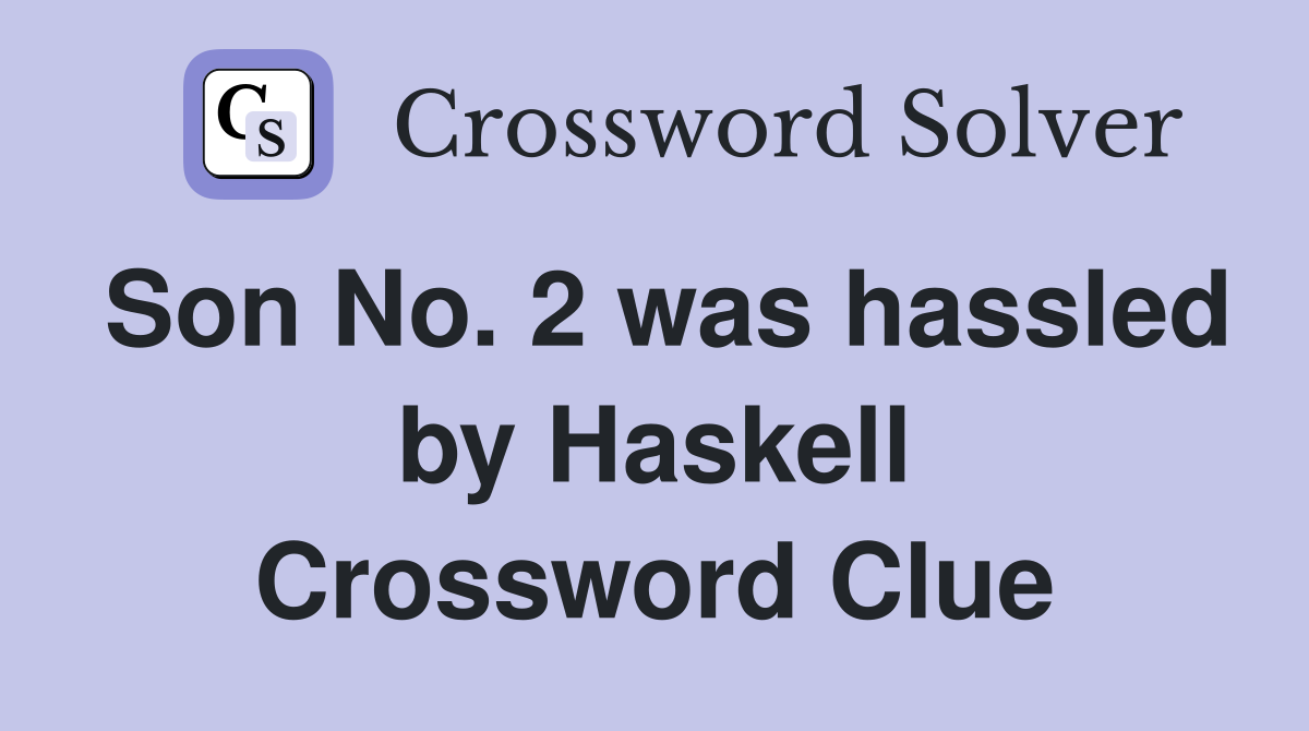 Son No. 2 was hassled by Haskell Crossword Clue