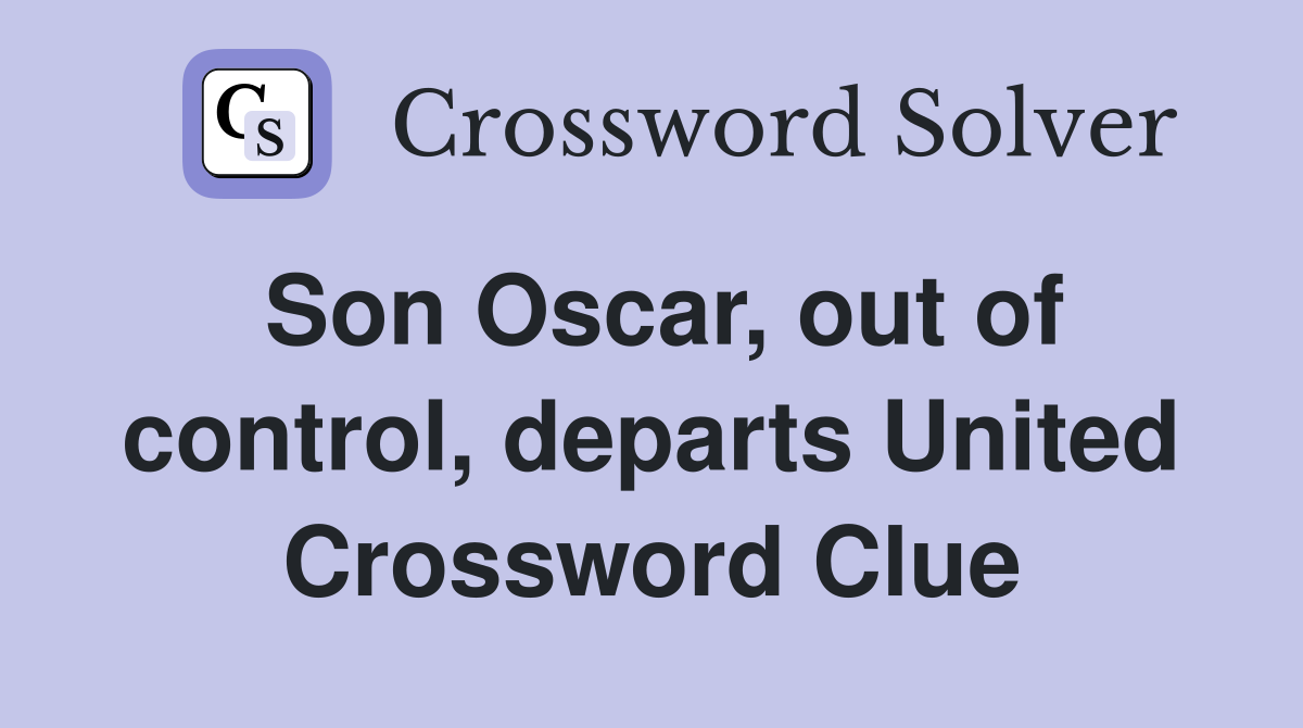 Son Oscar, out of control, departs United Crossword Clue
