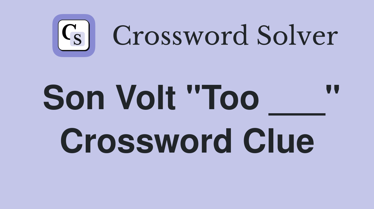 Son Volt "Too ___" Crossword Clue