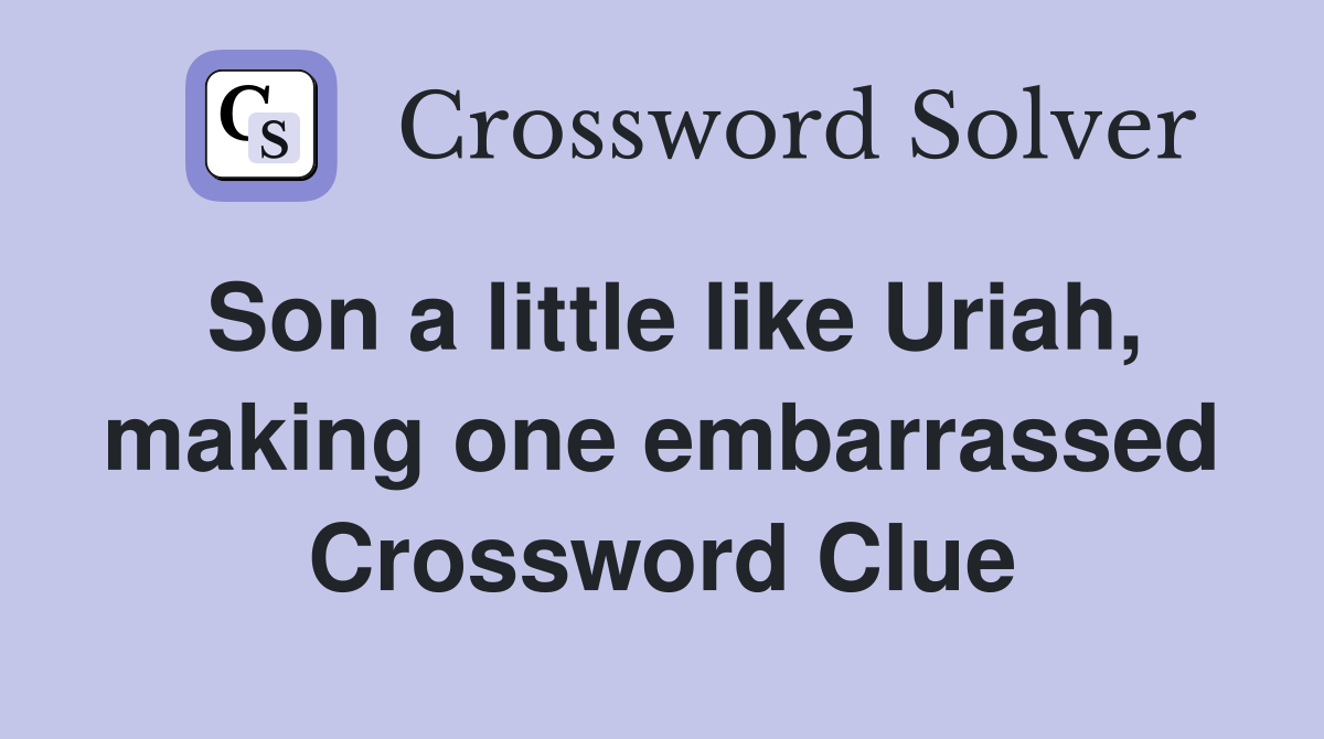 Son a little like Uriah, making one embarrassed Crossword Clue