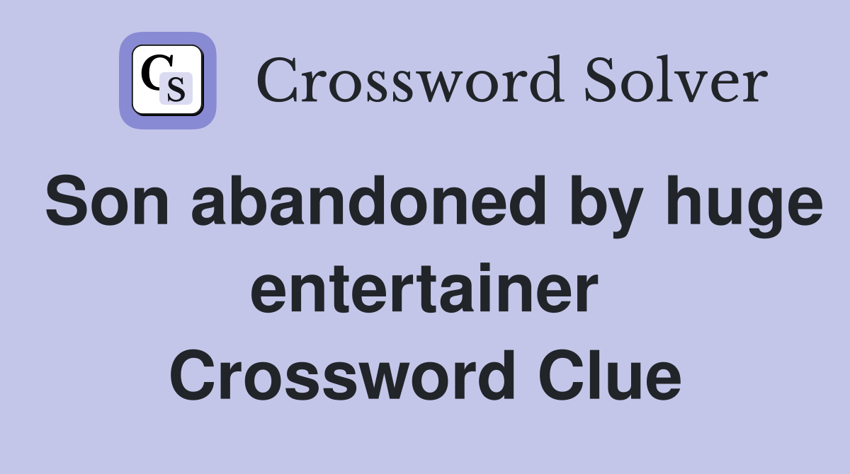 Son abandoned by huge entertainer Crossword Clue