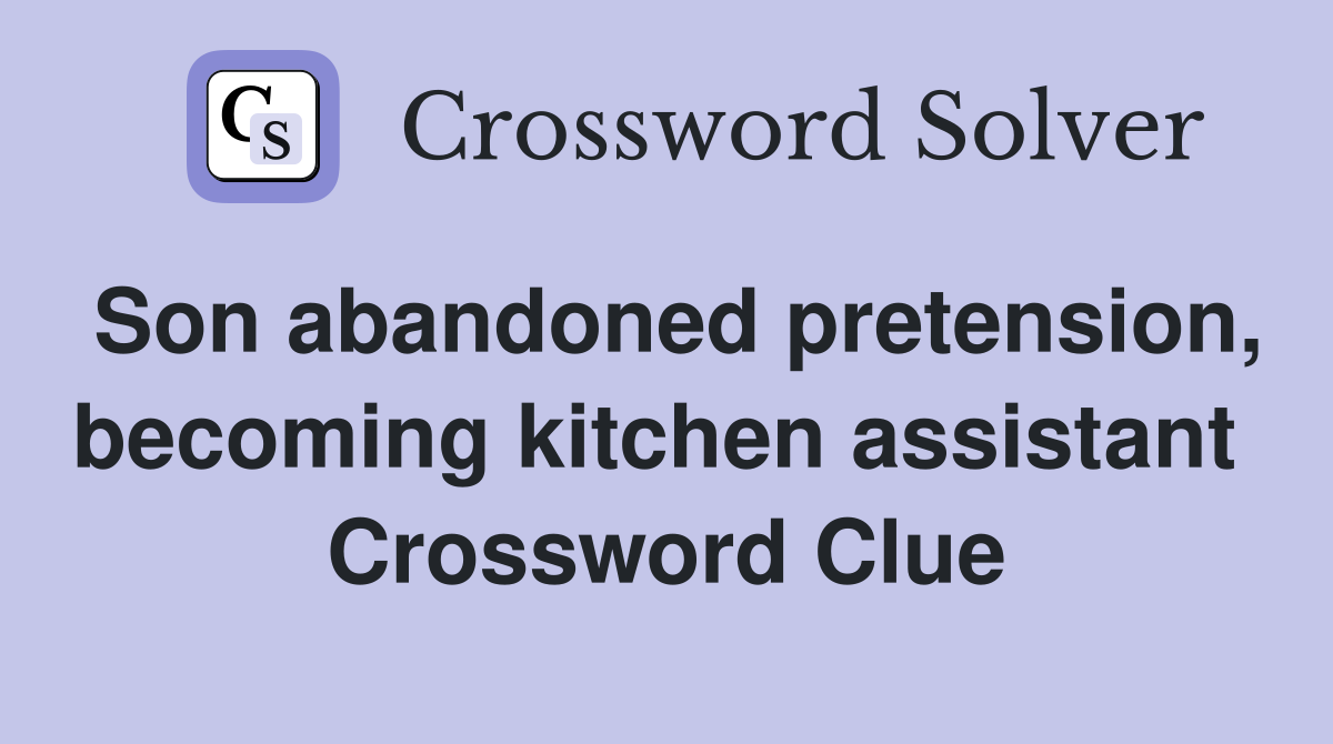Son abandoned pretension, becoming kitchen assistant  Crossword Clue