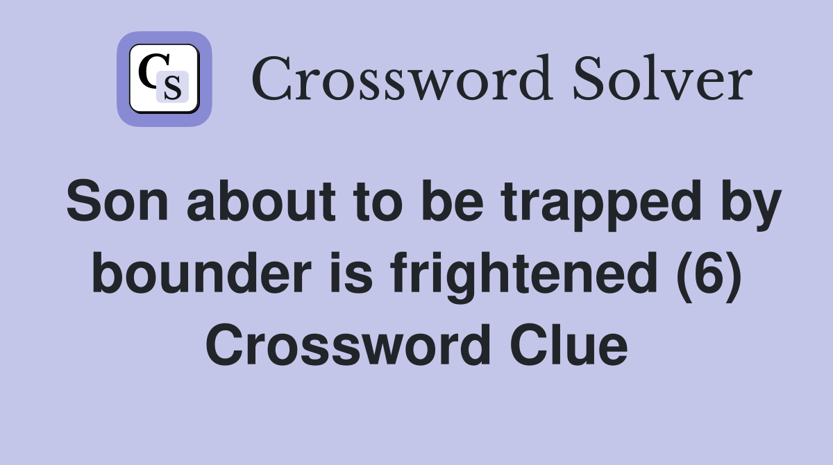 Son about to be trapped by bounder is frightened (6) Crossword Clue