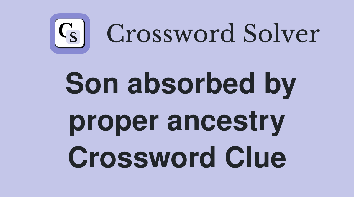 Son absorbed by proper ancestry Crossword Clue