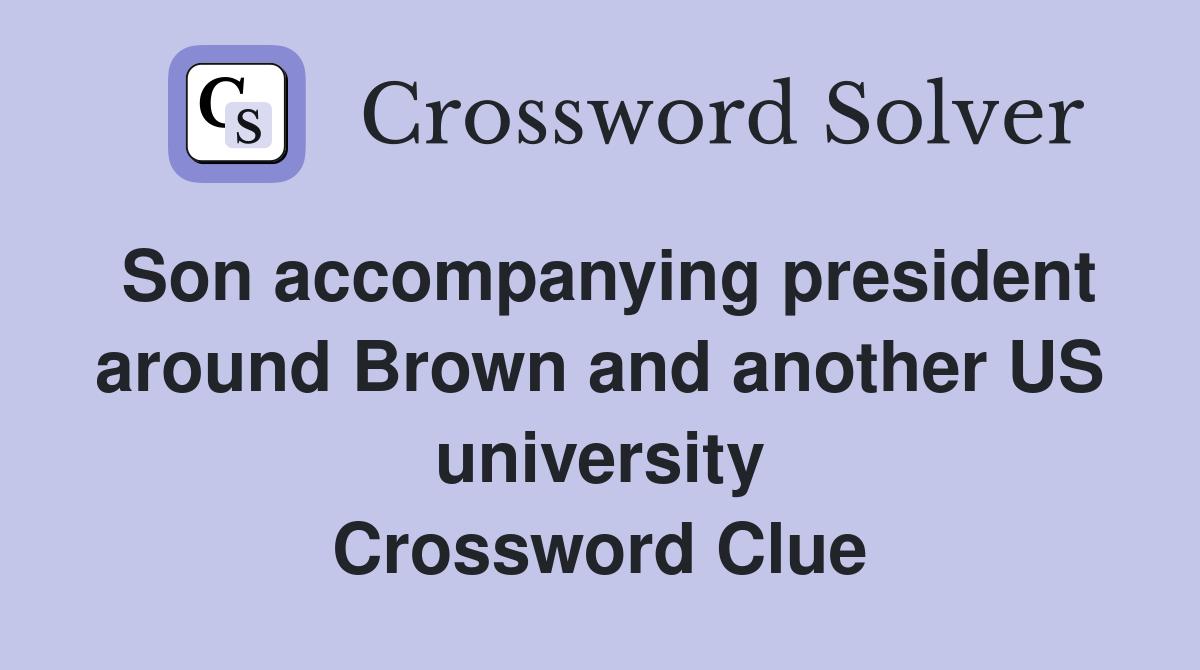Son accompanying president around Brown and another US university Crossword Clue