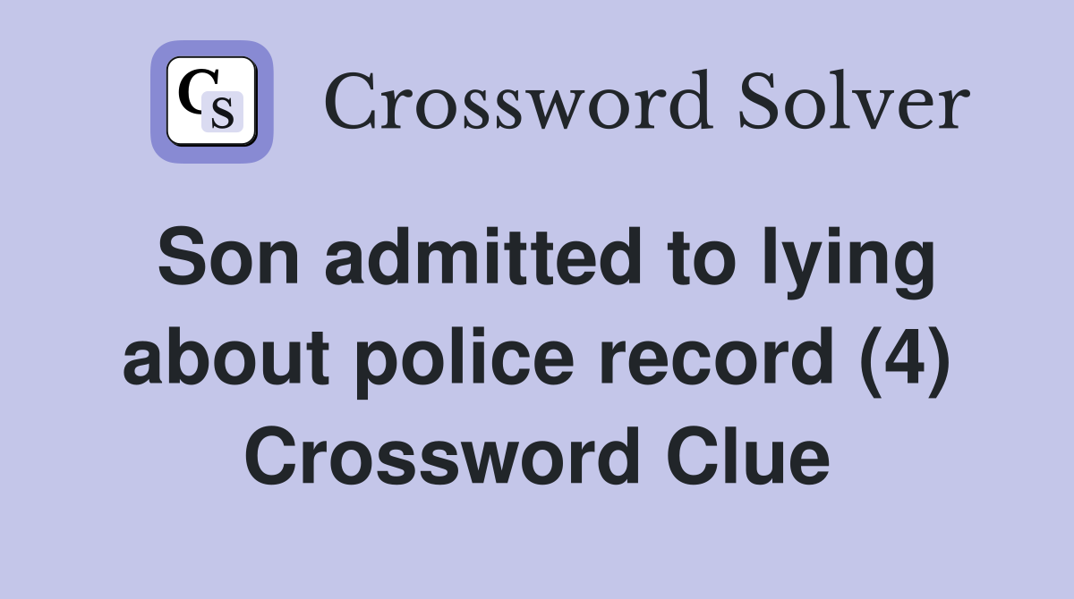 Son admitted to lying about police record (4) Crossword Clue