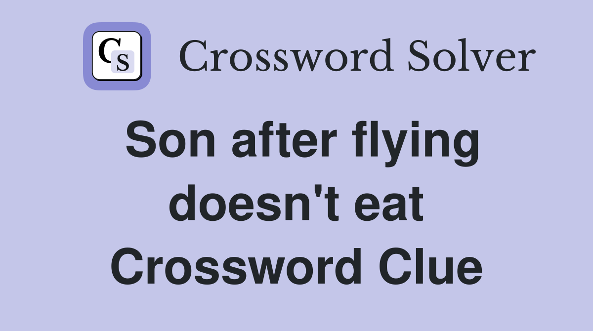 Son after flying doesn't eat Crossword Clue