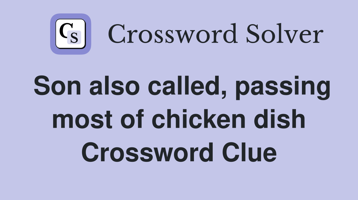 Son also called, passing most of chicken dish Crossword Clue