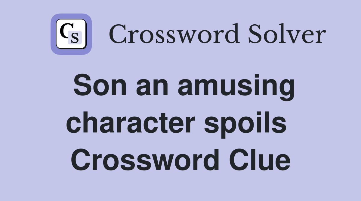 Son an amusing character spoils  Crossword Clue