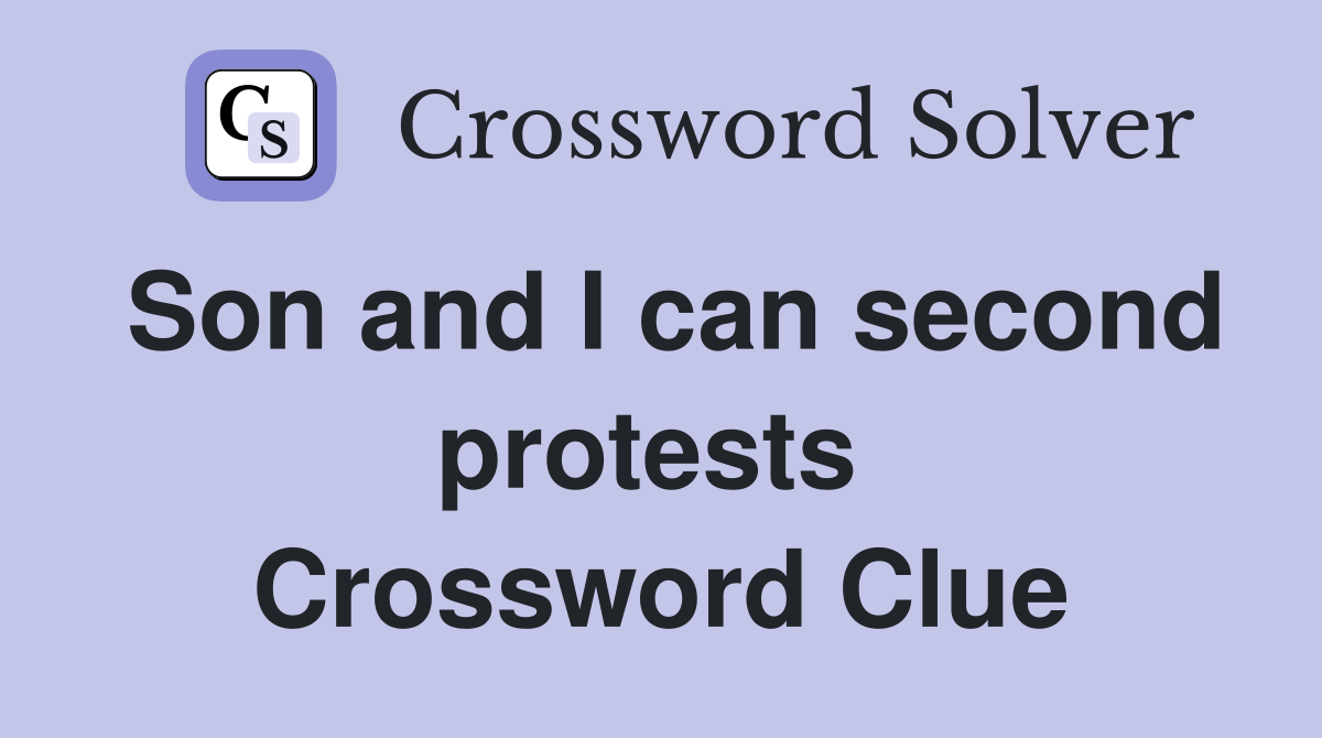 Son and I can second protests  Crossword Clue