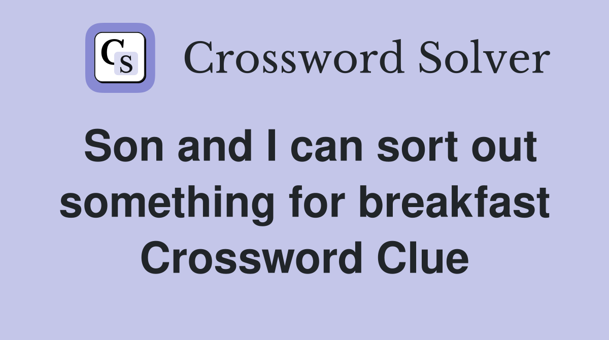 Son and I can sort out something for breakfast Crossword Clue