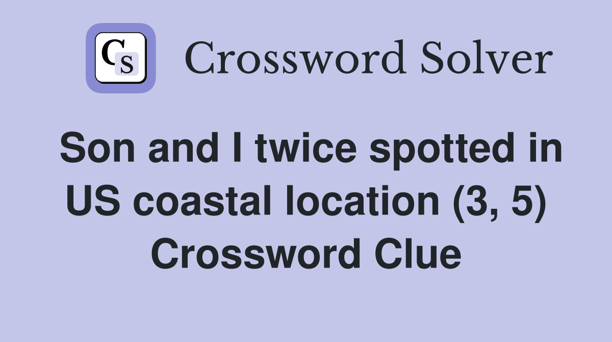 Son and I twice spotted in US coastal location (3, 5) Crossword Clue