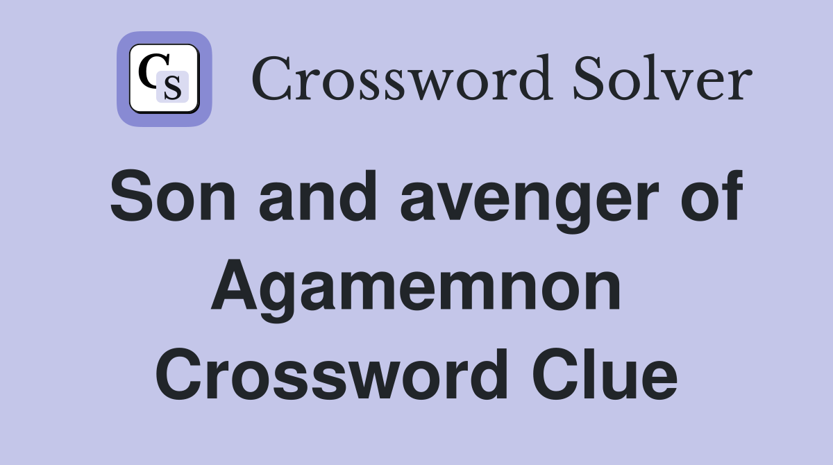Son and avenger of Agamemnon Crossword Clue