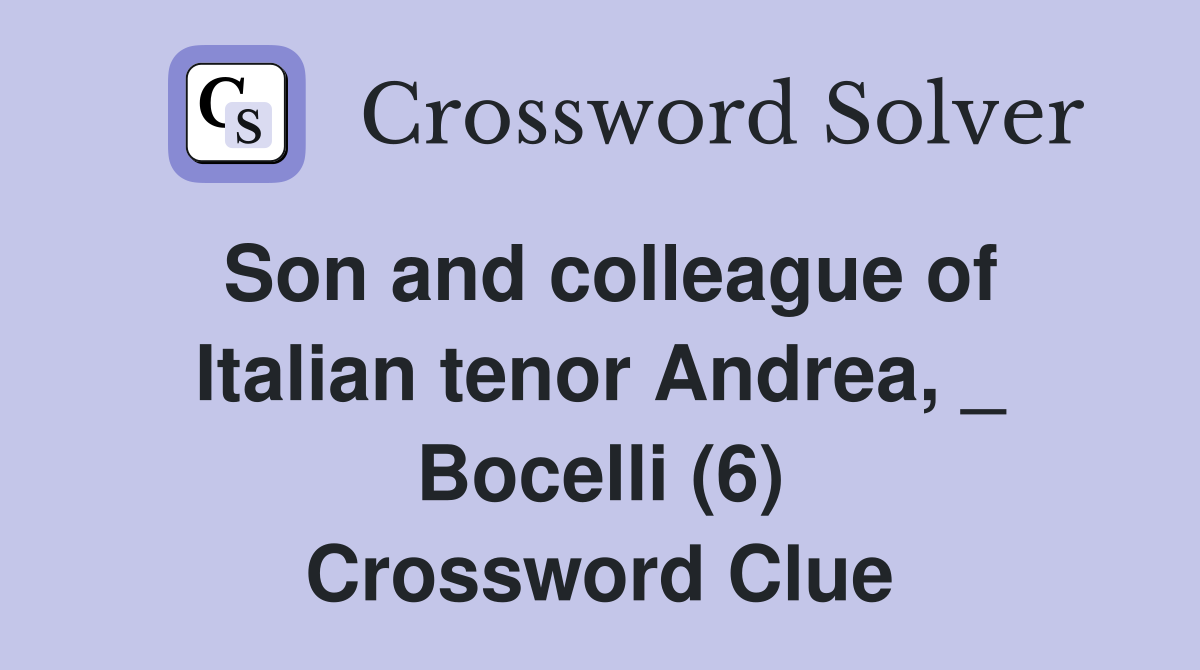 Son and colleague of Italian tenor Andrea, _ Bocelli (6) Crossword Clue