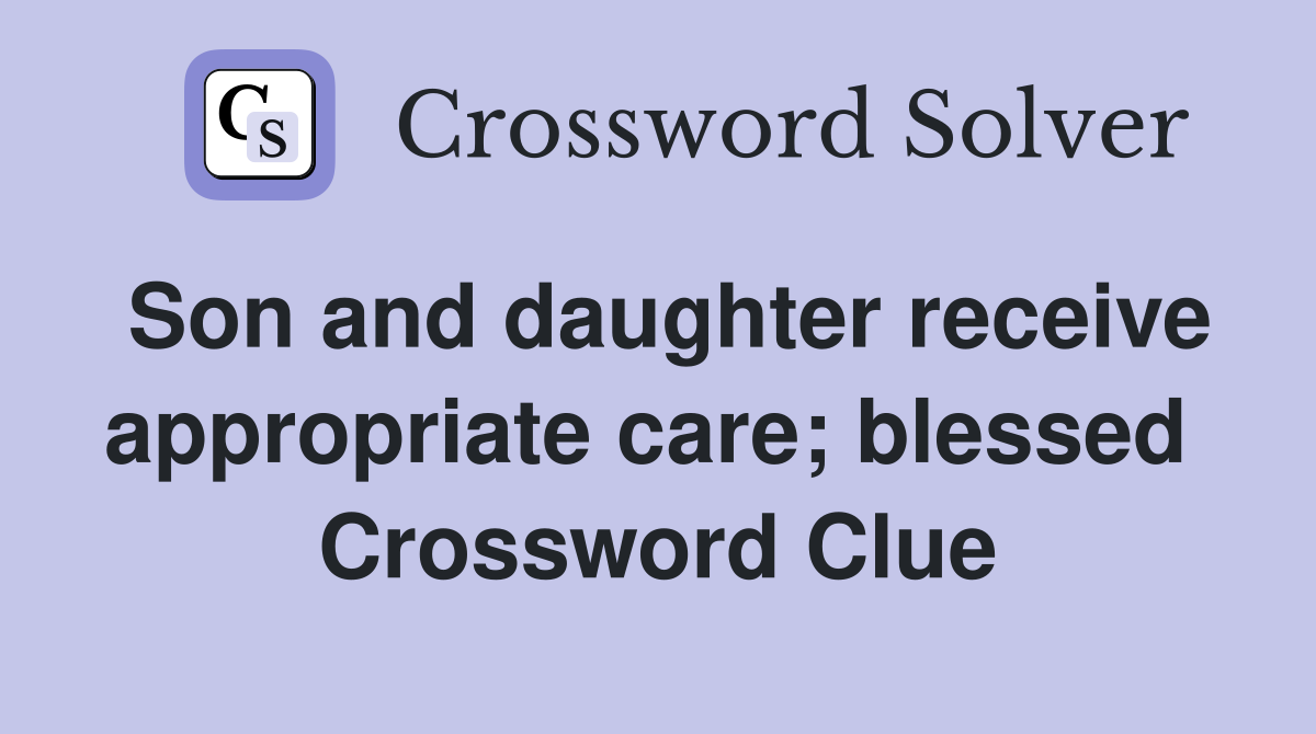Son and daughter receive appropriate care; blessed  Crossword Clue