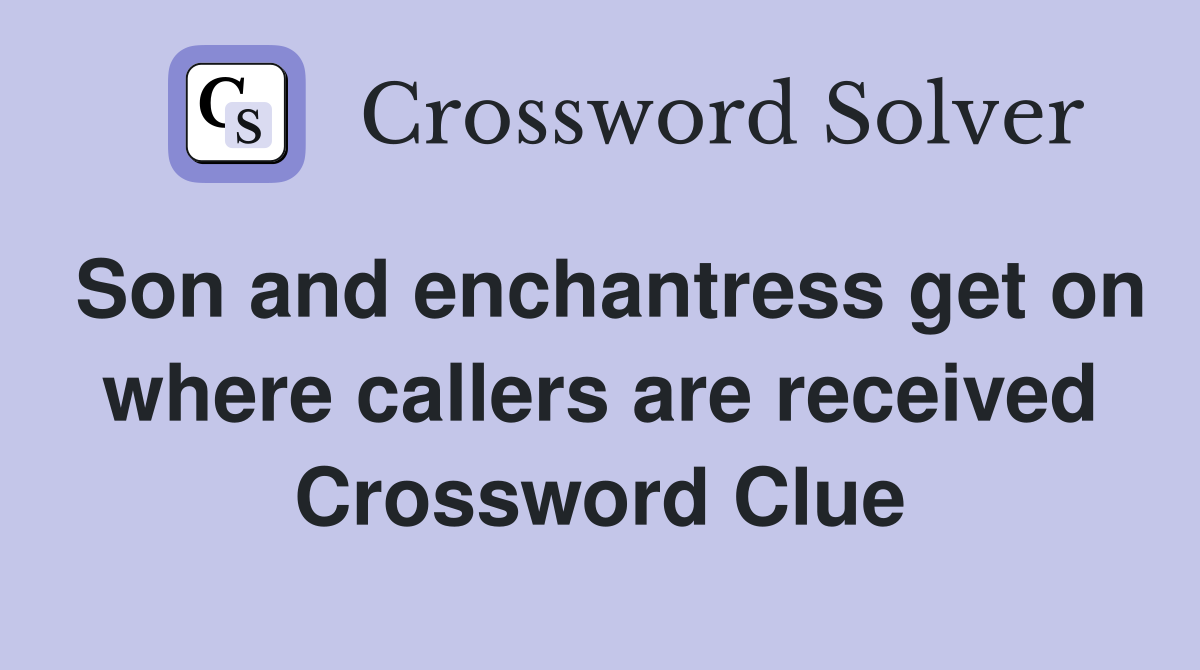 Son and enchantress get on where callers are received Crossword Clue