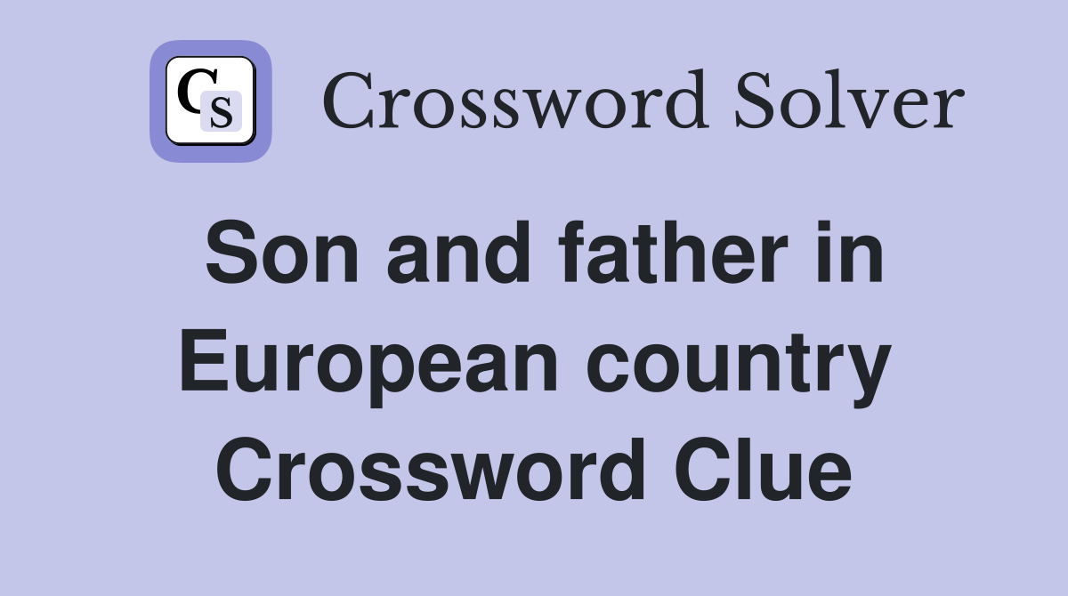 Son and father in European country Crossword Clue