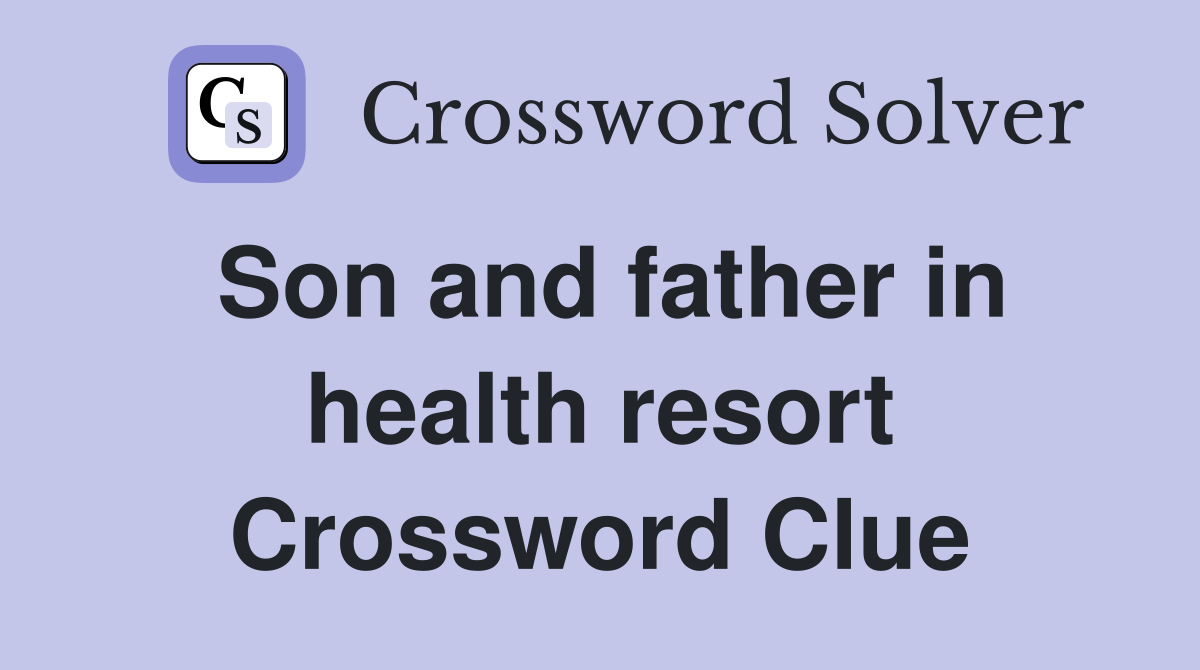 Son and father in health resort Crossword Clue