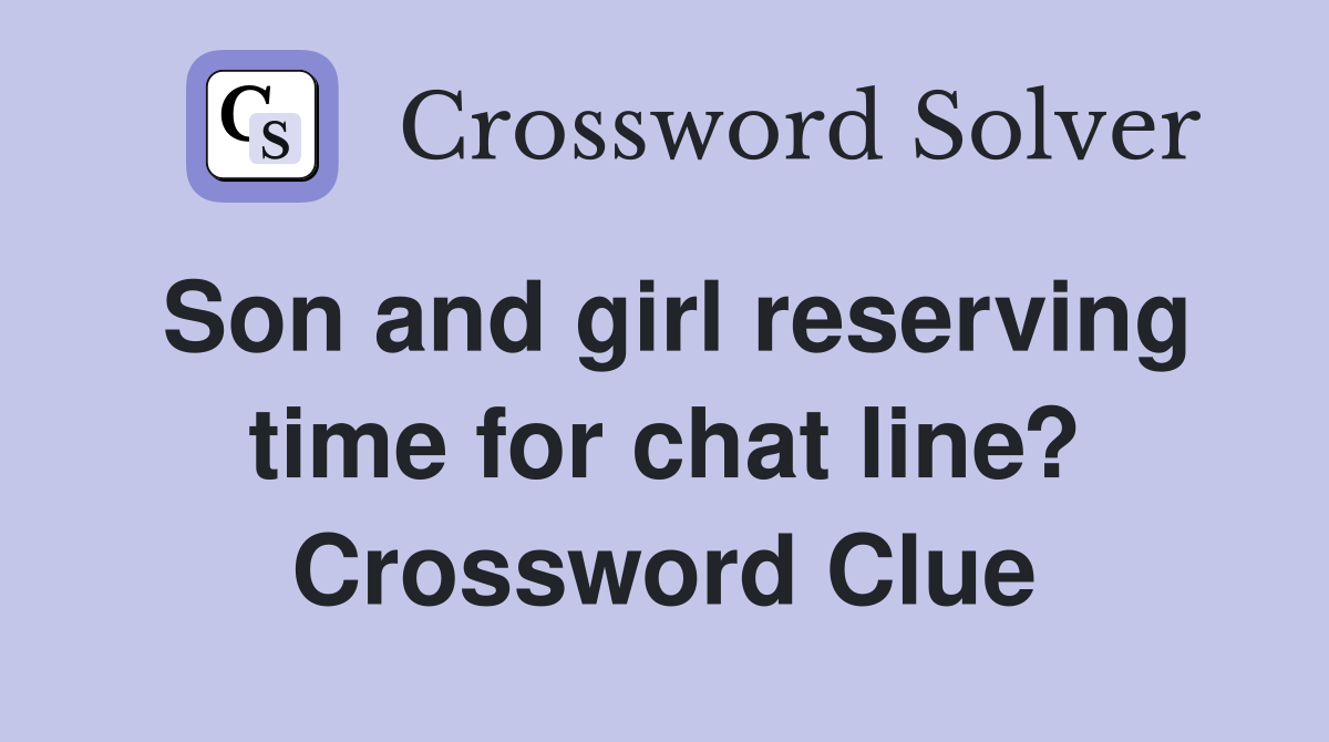 Son and girl reserving time for chat line? Crossword Clue
