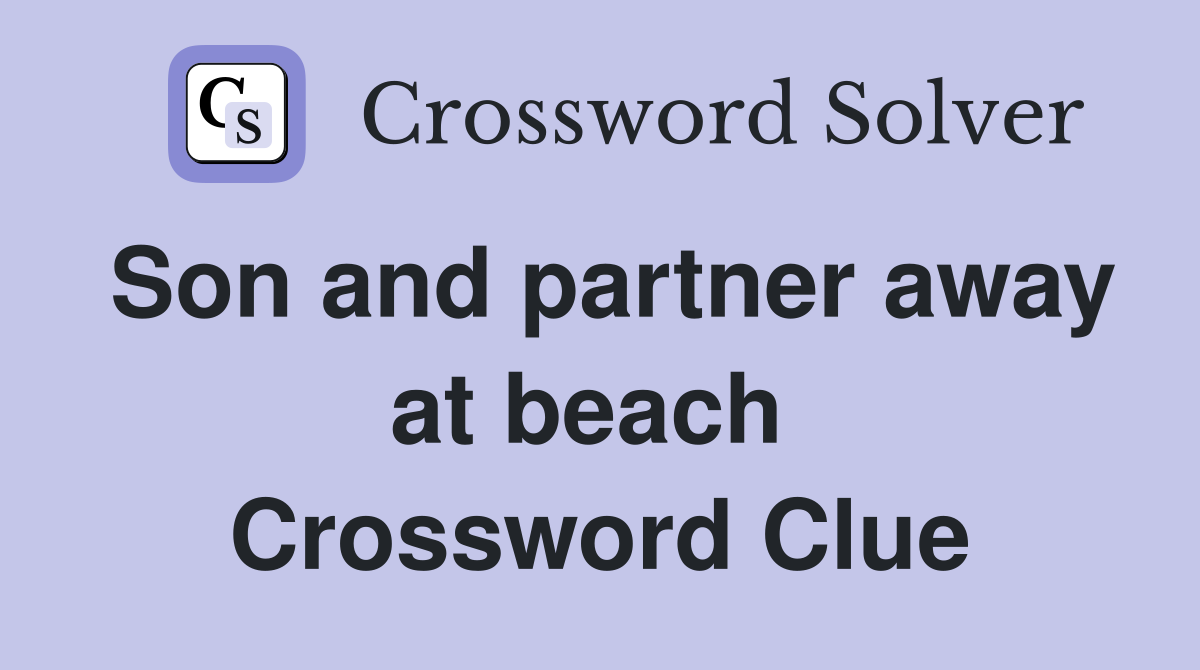 Son and partner away at beach  Crossword Clue