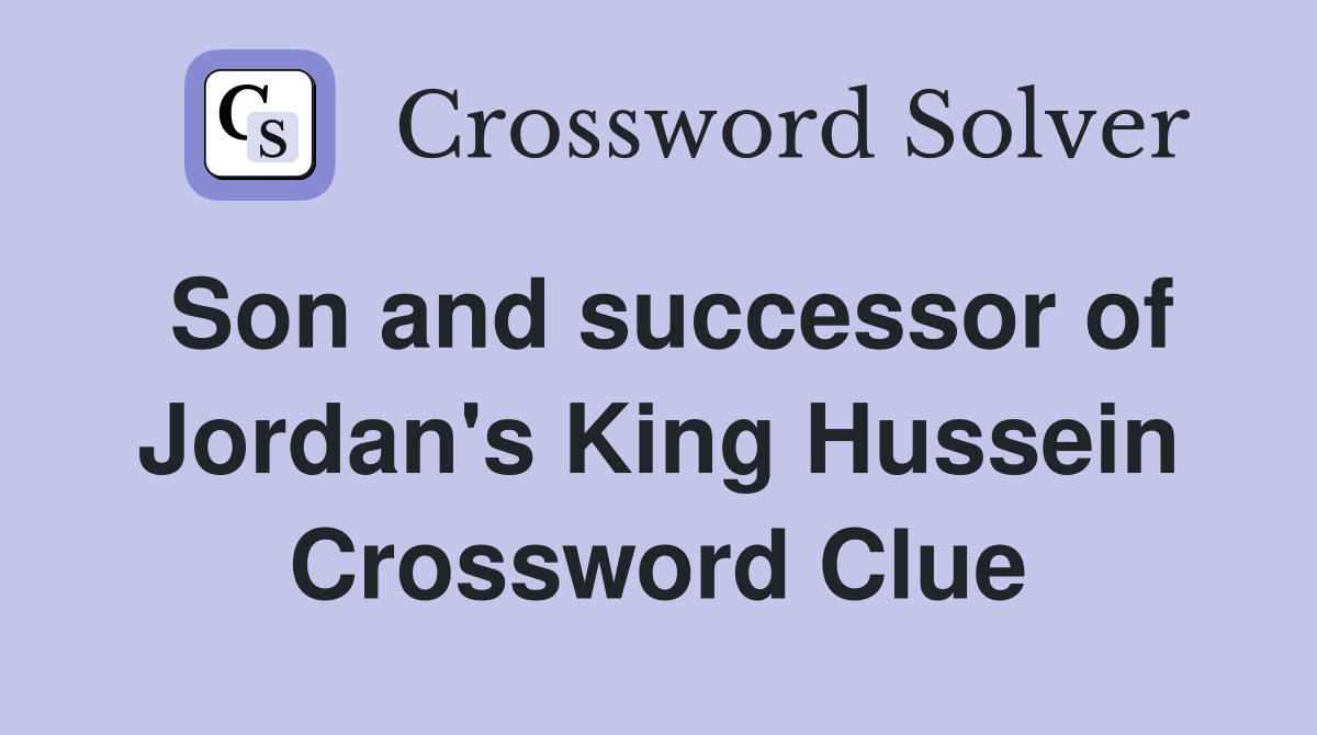 Son and successor of Jordan's King Hussein Crossword Clue