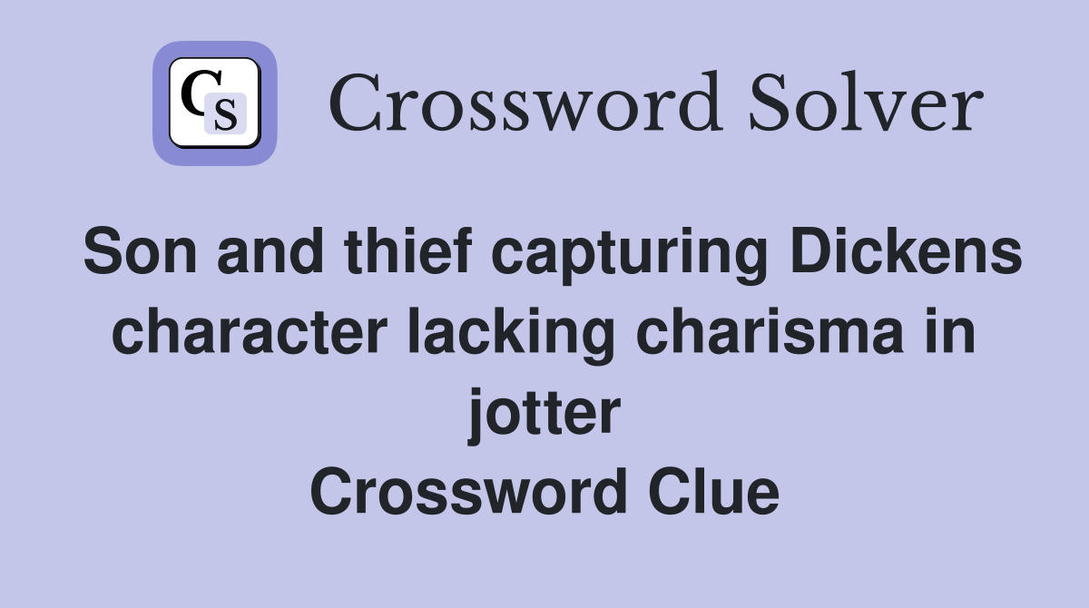 Son and thief capturing Dickens character lacking charisma in jotter Crossword Clue