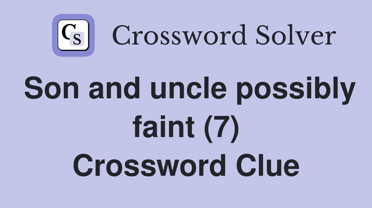 Son and uncle possibly faint (7) Crossword Clue