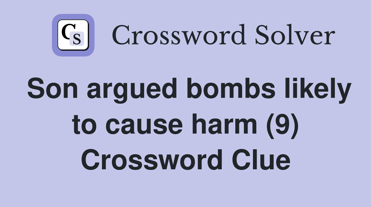 Son argued bombs likely to cause harm (9) Crossword Clue