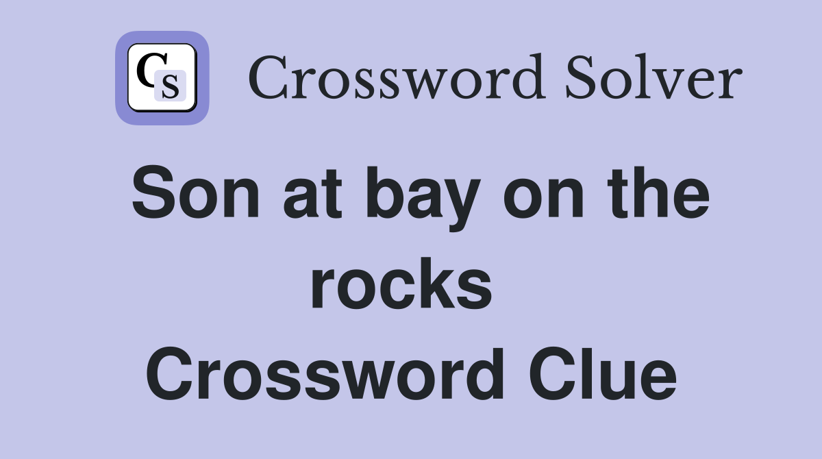 Son at bay on the rocks  Crossword Clue