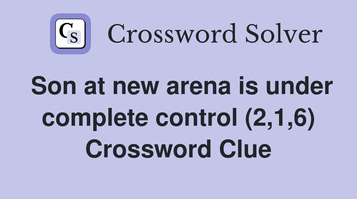 Son at new arena is under complete control (2,1,6) Crossword Clue