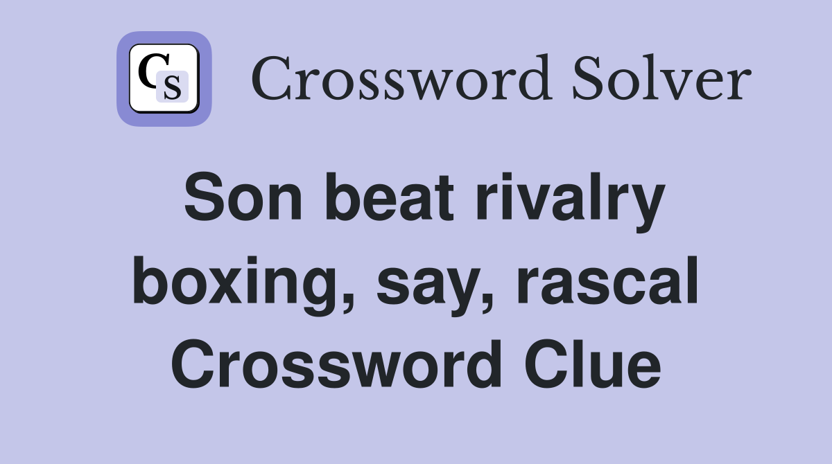 Son beat rivalry boxing, say, rascal Crossword Clue