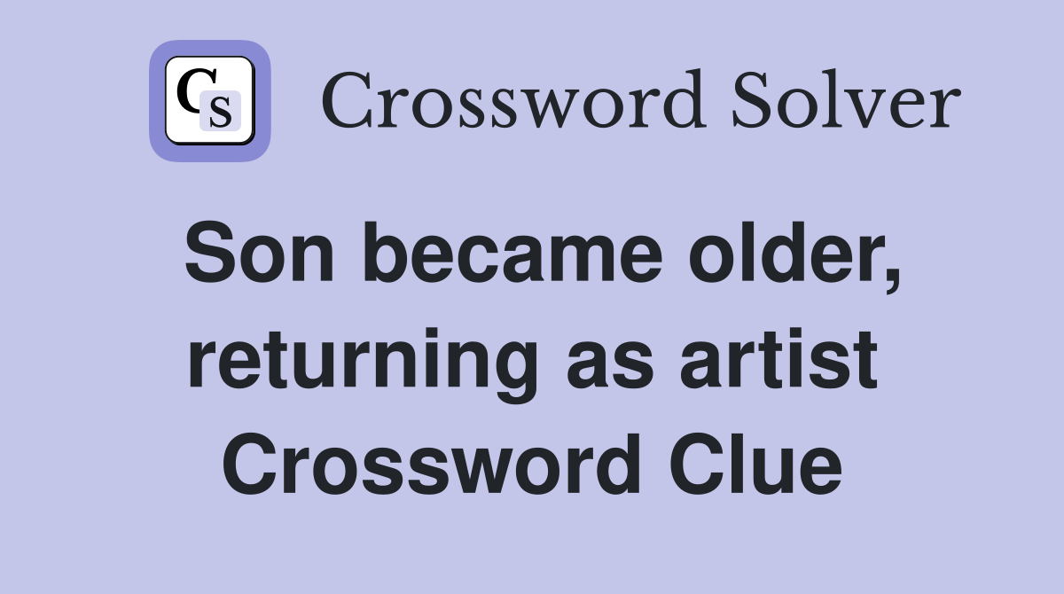 Son became older, returning as artist Crossword Clue
