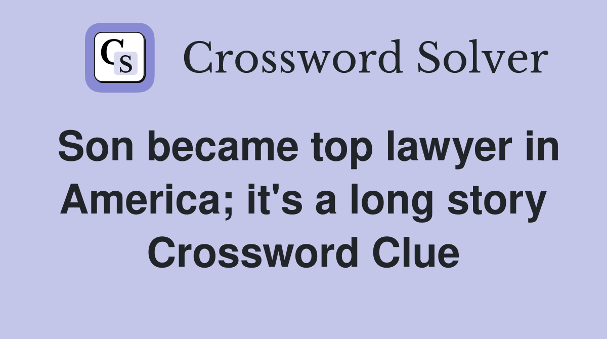 Son became top lawyer in America; it's a long story Crossword Clue