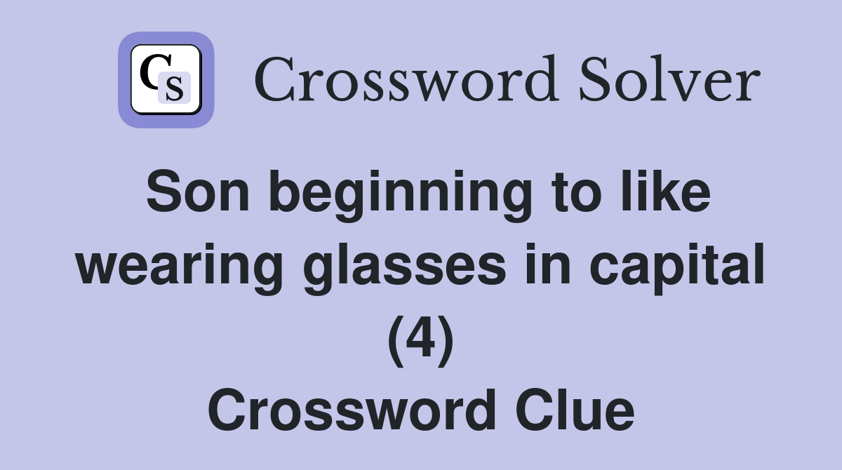 Son beginning to like wearing glasses in capital (4) Crossword Clue