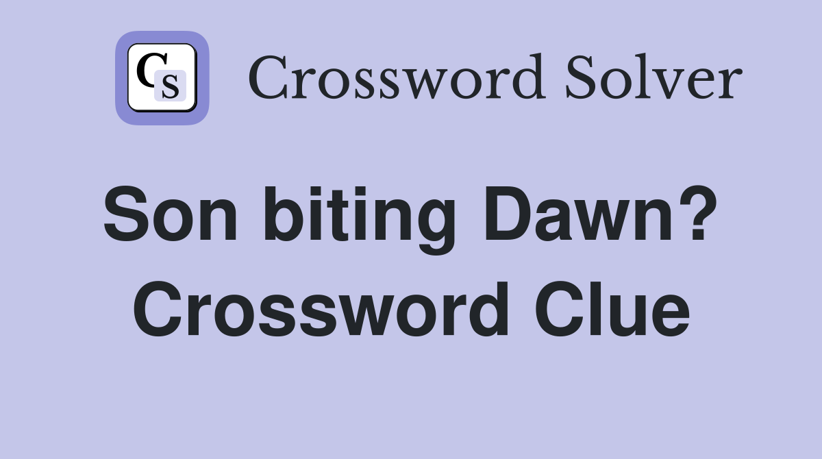 Son biting Dawn?  Crossword Clue