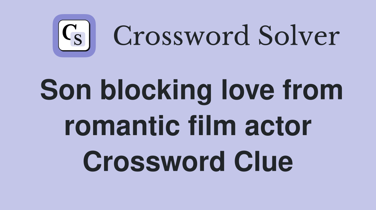 Son blocking love from romantic film actor Crossword Clue
