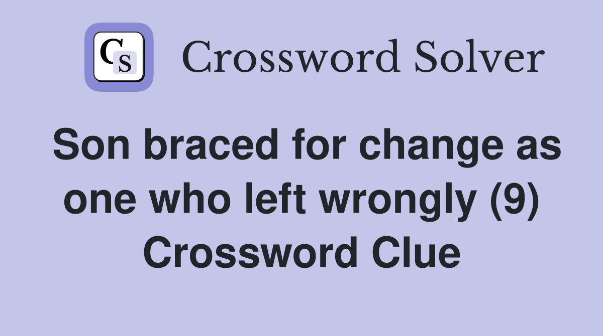 Son braced for change as one who left wrongly (9) Crossword Clue