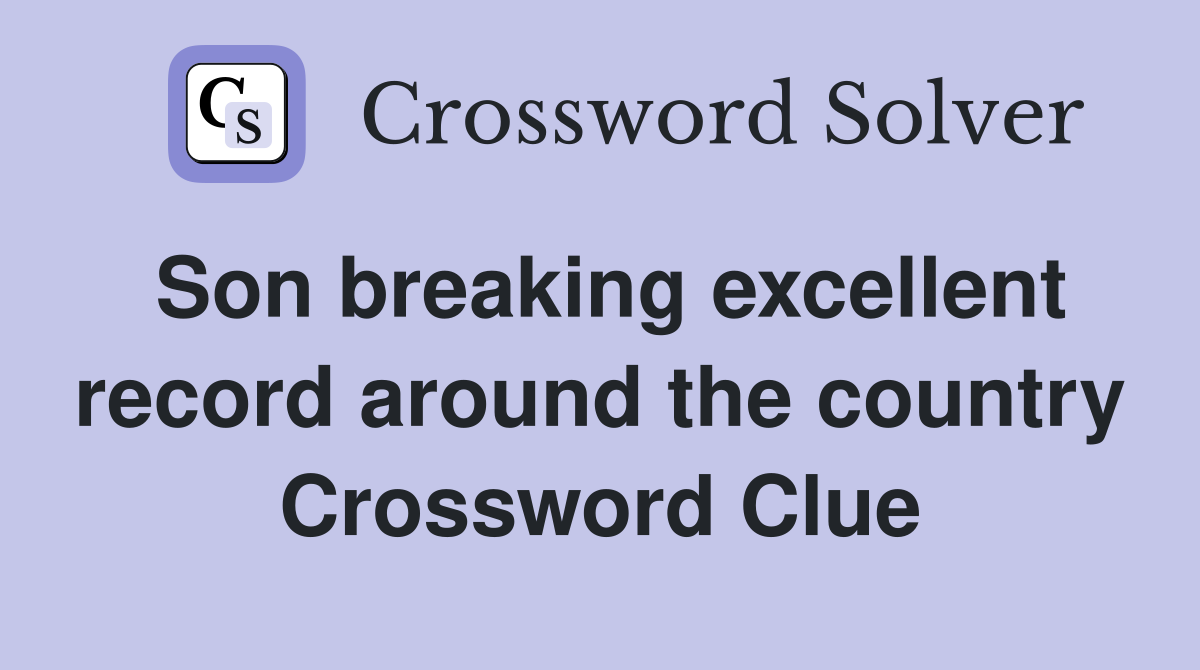 Son breaking excellent record around the country Crossword Clue
