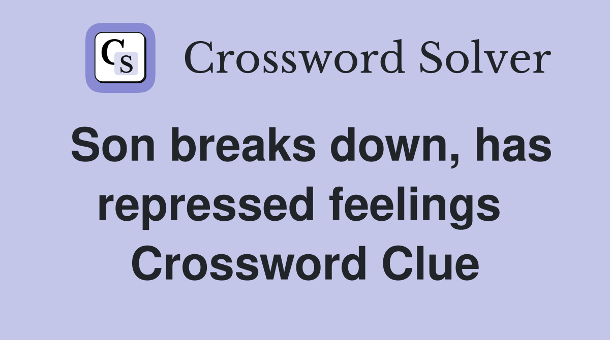 Son breaks down, has repressed feelings  Crossword Clue