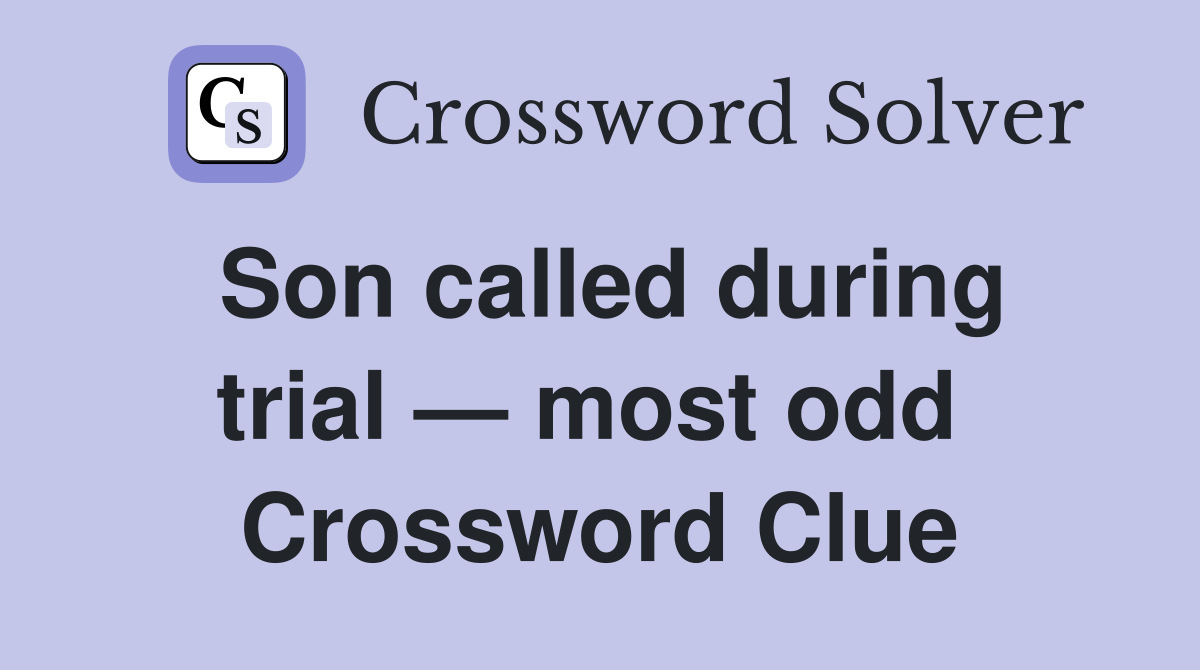 Son called during trial — most odd  Crossword Clue