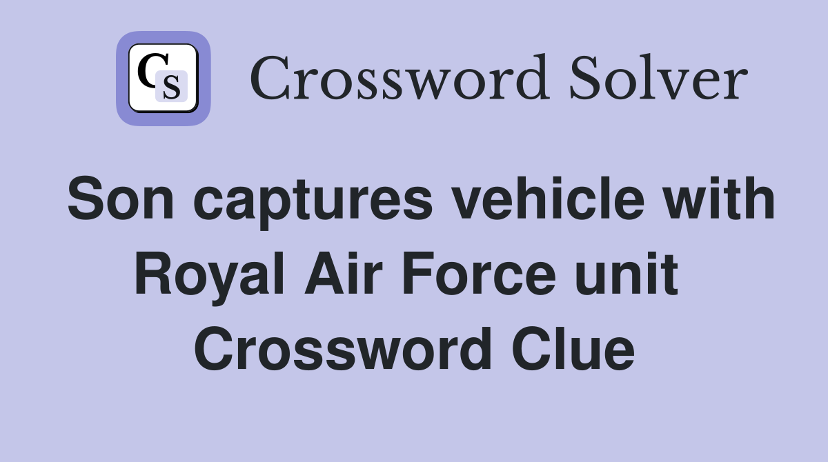 Son captures vehicle with Royal Air Force unit  Crossword Clue