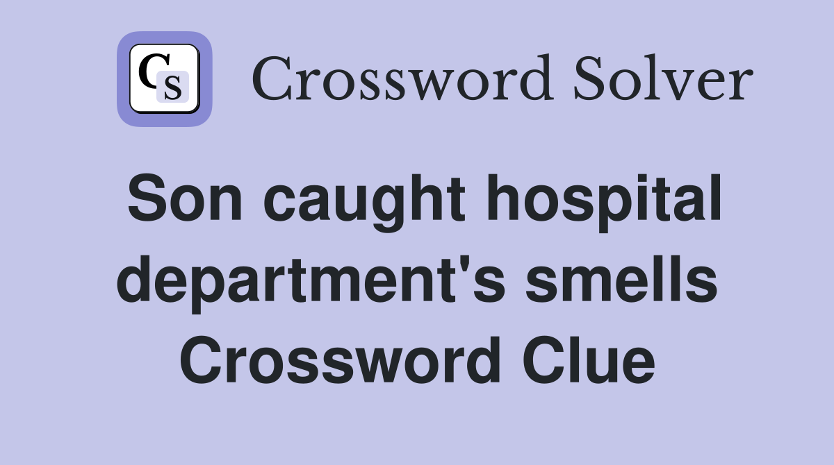 Son caught hospital department's smells Crossword Clue