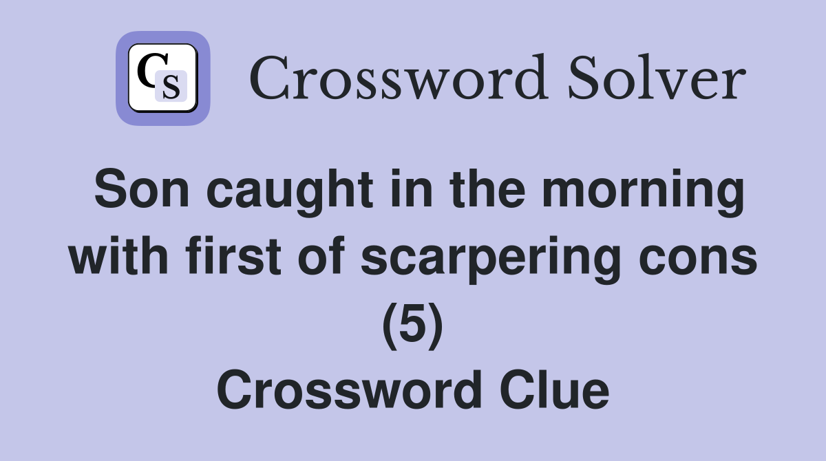 Son caught in the morning with first of scarpering cons (5) Crossword Clue