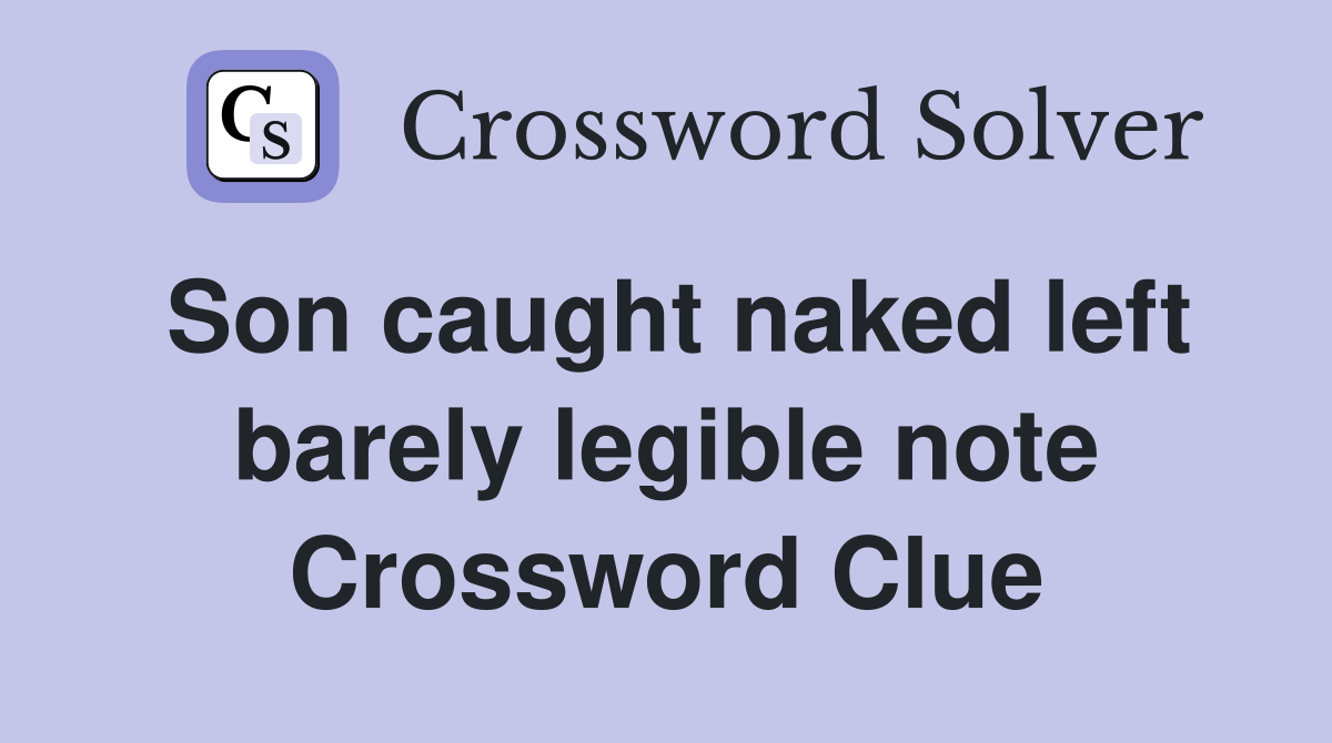 Son caught naked left barely legible note Crossword Clue